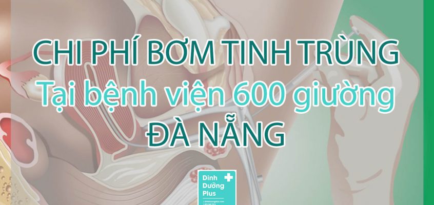 Chi phí bơm tinh trùng tại bệnh viện 600 giường Đà Nẵng