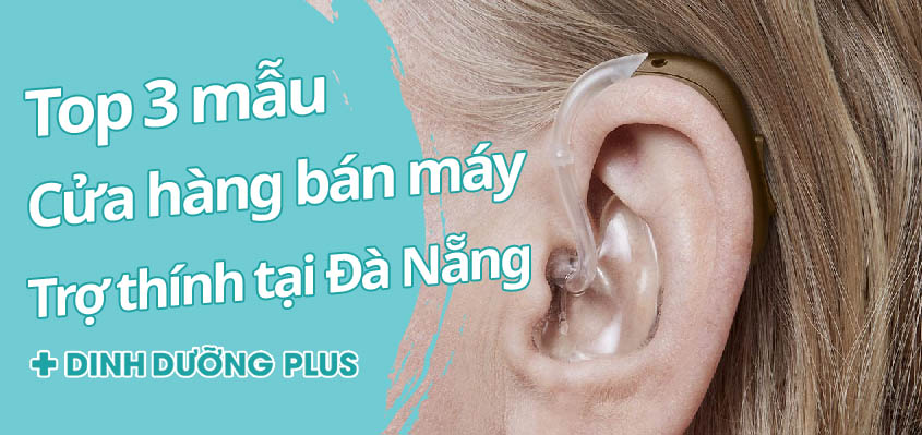 Top 3 Cửa hàng bán máy trợ thính tại Đà Nẵng