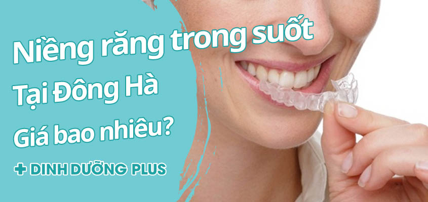 Giá niềng răng trong suốt tại Đông Hà, Quảng Trị bao nhiêu?