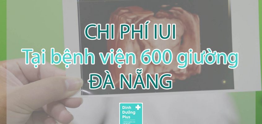 Chi phí IUI tại bệnh viện 600 giường Đà Nẵng