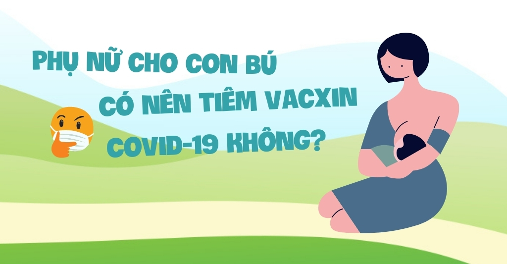 phụ nữ cho con bú có nên tiêm vacxin covid không