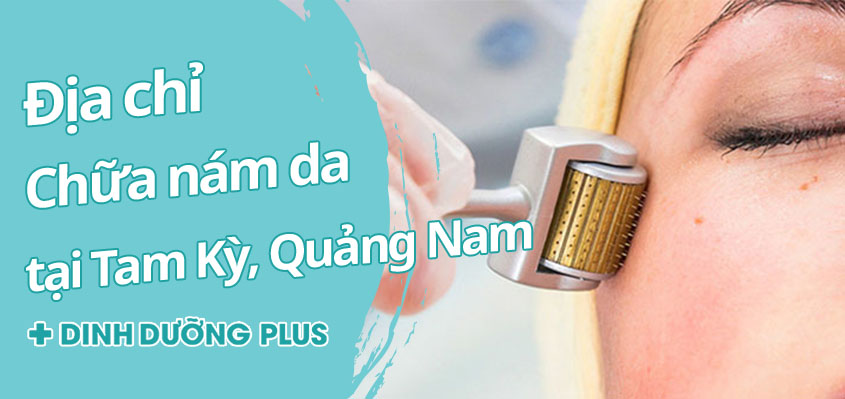 Top 9 địa chỉ chữa nám da tại Tam Kỳ Quảng Nam