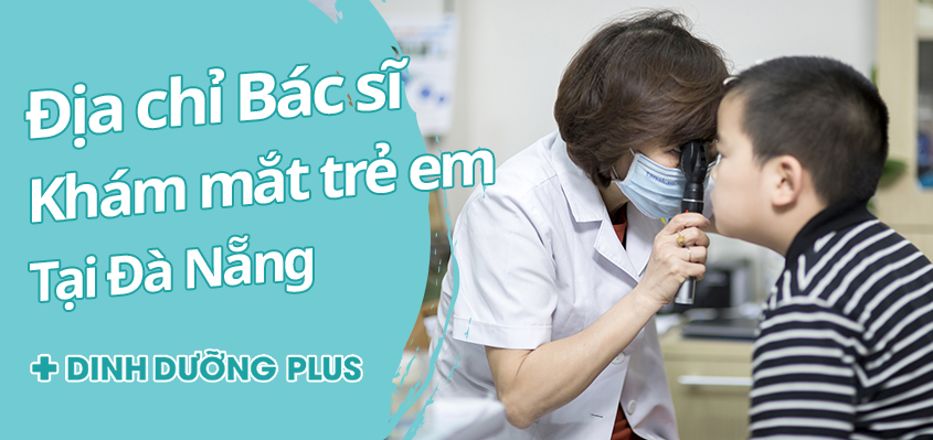 Top 8 địa chỉ bác sĩ khám mắt cho trẻ tại Đà Nẵng